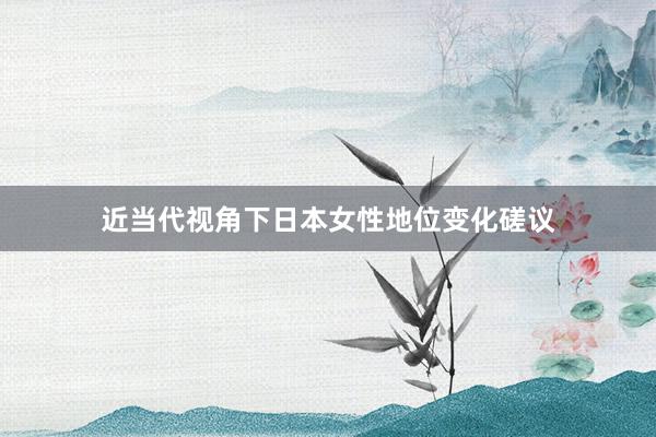 近当代视角下日本女性地位变化磋议